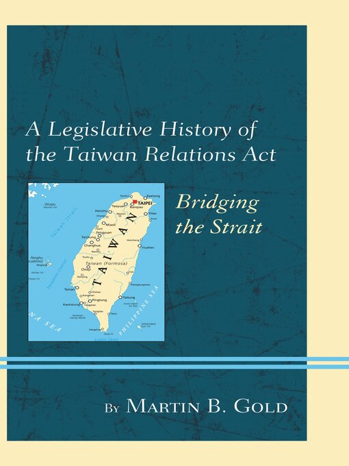 Title details for A Legislative History of the Taiwan Relations Act by Martin B. Gold - Available